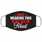 Only Wearing This So I Don't Get Fired Funny Washable Reusable Custom - Printed Cloth Face Mask Cover, Black, Cloth Face Cover