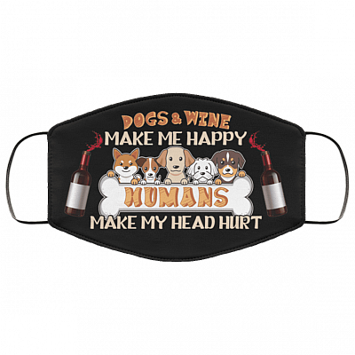 Dogs and Wine Make Me Happy Humans Make My Head Hurt Washable Reusable Custom - Printed Cloth Face Mask Cover, Black, Cloth Face Cover