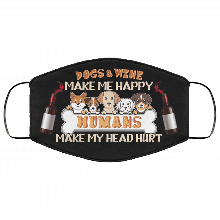 Dogs and Wine Make Me Happy Humans Make My Head Hurt Washable Reusable Custom - Printed Cloth Face Mask Cover, Black, Cloth Face Cover
