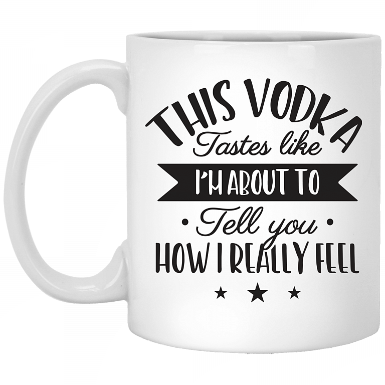 This Vodka Tastes Like I'm About To Tell You How I Really Feel Ceramic Coffee Mug - Travel Mug - Color Changing Mug, White, 11 oz. White Mug