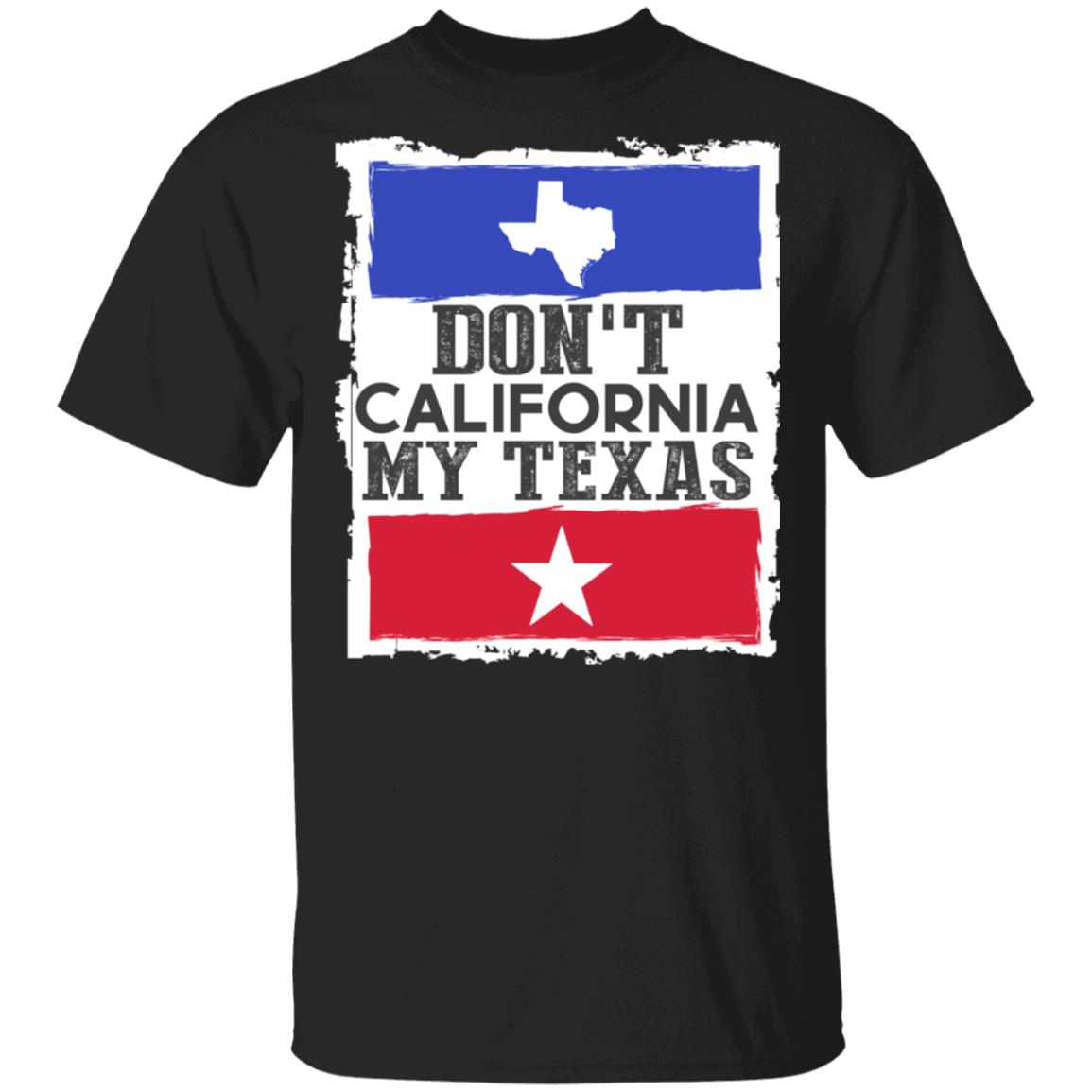 Don't California My Texas T-Shirt - Funny Texas Lover Shirt, Black, Unisex T-Shirt