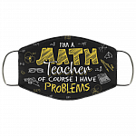 I Am a Math Teacher of Course I Have Problems Washable Reusable Custom - Printed Cloth Face Mask Cover, Black, Cloth Face Cover