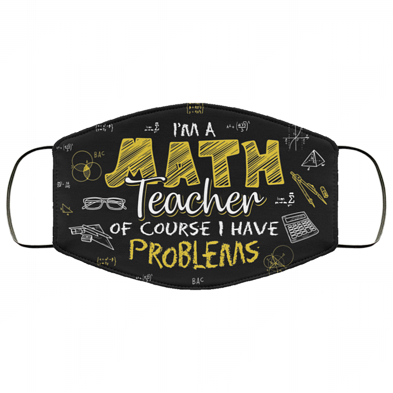 I Am a Math Teacher of Course I Have Problems Washable Reusable Custom - Printed Cloth Face Mask Cover, Black, Cloth Face Cover