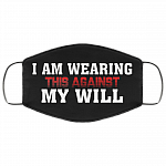 I Am Wearing This Against My Will Washable Reusable Custom - Printed Cloth Face Mask Cover, Black, Cloth Face Cover