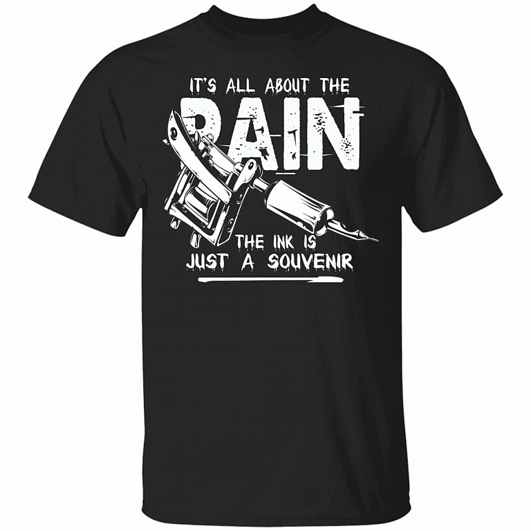 Its All About The Pain The Ink Is Just A Souvenir T-Shirt - Funny Tattoo Shirt, Black, Unisex T-Shirt