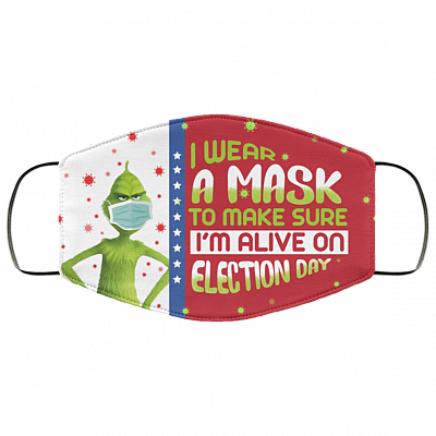 Grinch I Wear a Mask to Make Sure I'm Alive on Election Day Washable Reusable Face Mask, White, Cloth Face Cover