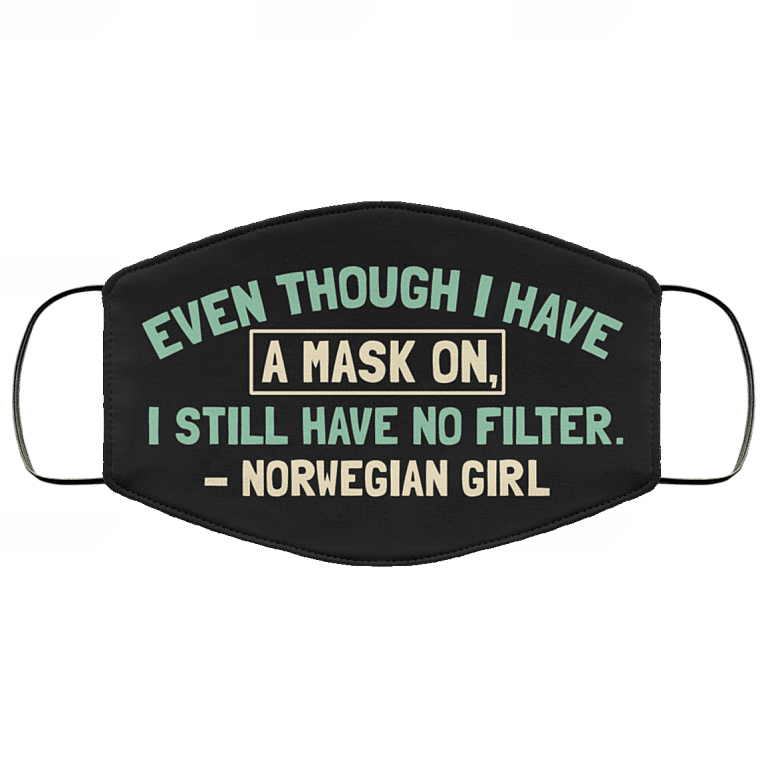 Even Though I Have a Mask on I Still Have No Filter Norwegian Girl Washable Reusable Custom - Printed Cloth Face Mask Cover, White, Cloth Face Cover