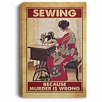 Sewing Because Murder Is Wrong  Sewing Crocheting Wrapped Framed Canvas Prints - Unframed Poster - Home Decor Wall Art, White, 0.75'' Framed Canvas Sewing Because Murder Is Wrong Sewing Crocheting Wrapped Framed Canvas Prints - Unframed Poster - Home Decor Wall Art, White, 0.75'' Framed Canvas