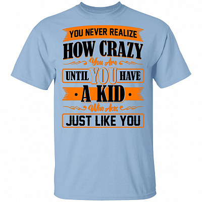 You Never Realize How Crazy You Are Until You Have a Kid T-Shirt - Funny Parenting Shirt, Light Blue, Unisex T-Shirt