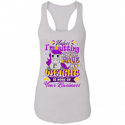 Unless I'm Sitting On Your Face My Weight Is None Of Your Business Cotton Tank Top Tee - Ladies Racerback Tank, White, Ladies Racerback Tank