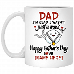 Personalized Dad I'm Glad I Wasn't Just A Wank Happy Father's Day Funny Coffee Mug - Water Bottle, White, 11 oz. White Mug