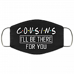 Cousins I'll Be There For You Washable Reusable Custom - Printed Cloth Face Mask Cover, Black, Cloth Face Cover