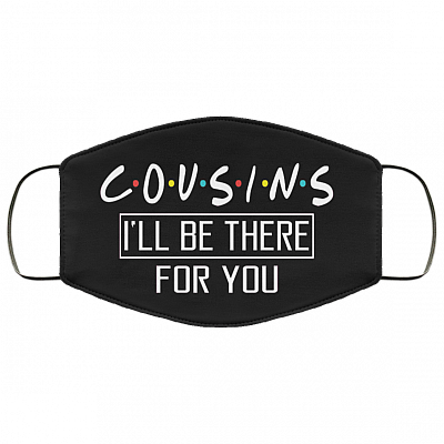 Cousins I'll Be There For You Washable Reusable Custom - Printed Cloth Face Mask Cover, Black, Cloth Face Cover