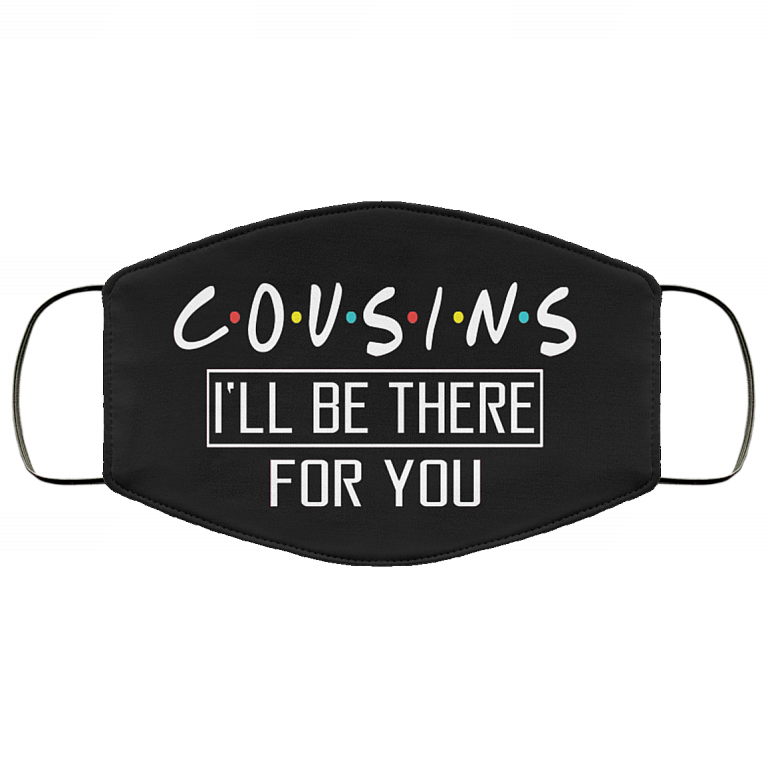 Cousins I'll Be There For You Washable Reusable Custom - Printed Cloth Face Mask Cover, Black, Cloth Face Cover