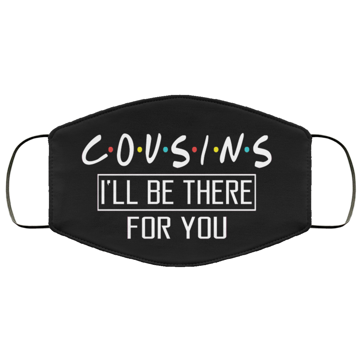 Cousins I'll Be There For You Washable Reusable Custom - Printed Cloth Face Mask Cover, Black, Cloth Face Cover Cousins I'll Be There For You Washable Reusable Custom - Printed Cloth Face Mask Cover, Black, Cloth Face Cover