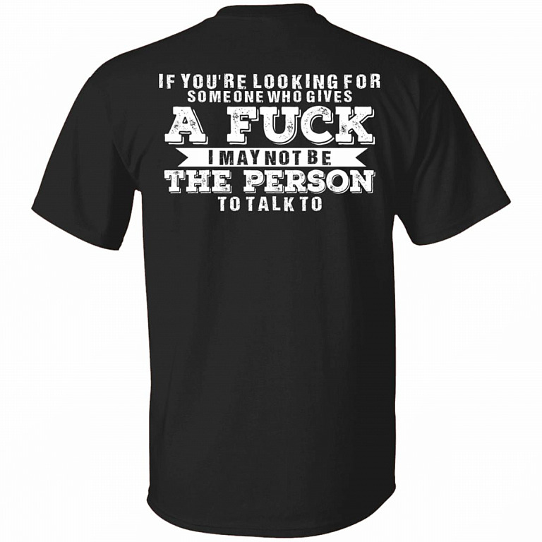 If You're Looking for Someone Who Gives a Fuck I May Not Be the Person to Talk to Print on Back Only - Plain Front T-Shirt, Black, Unisex T-Shirt