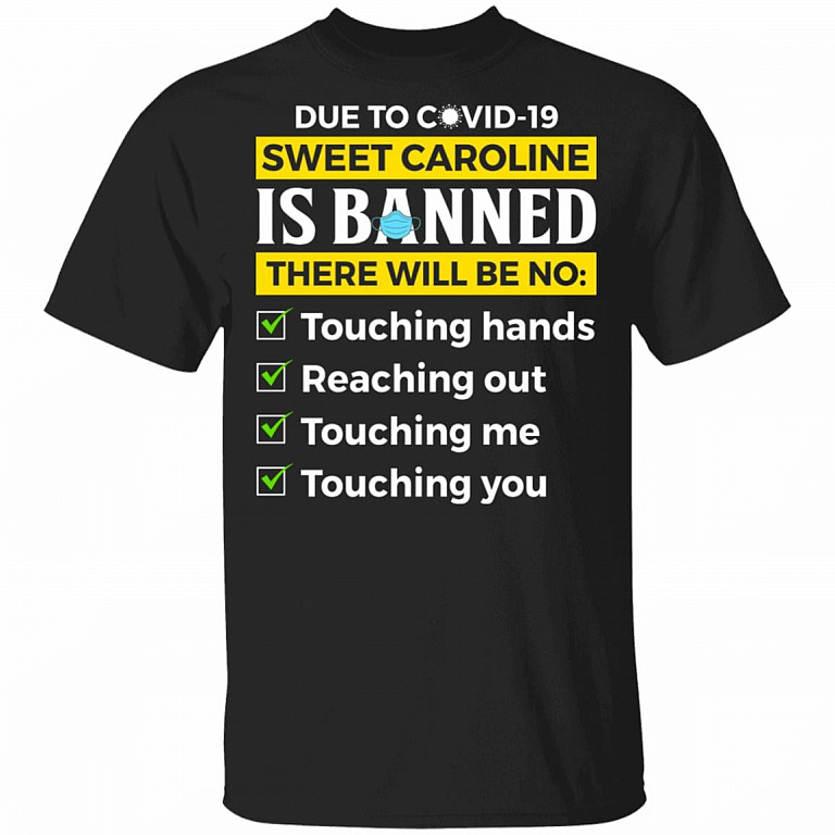 Due to Covid-19 Sweet Caroline Is Banned There Will Be No Touching T-Shirt - Funny Pandemic Shirt, Black, Unisex T-Shirt