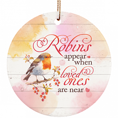 Robins Appear When Loved Ones Are Near Ornament Keepsake - Circle Porcelain Ceramic Ornament, White, Ceramic Circle Ornament