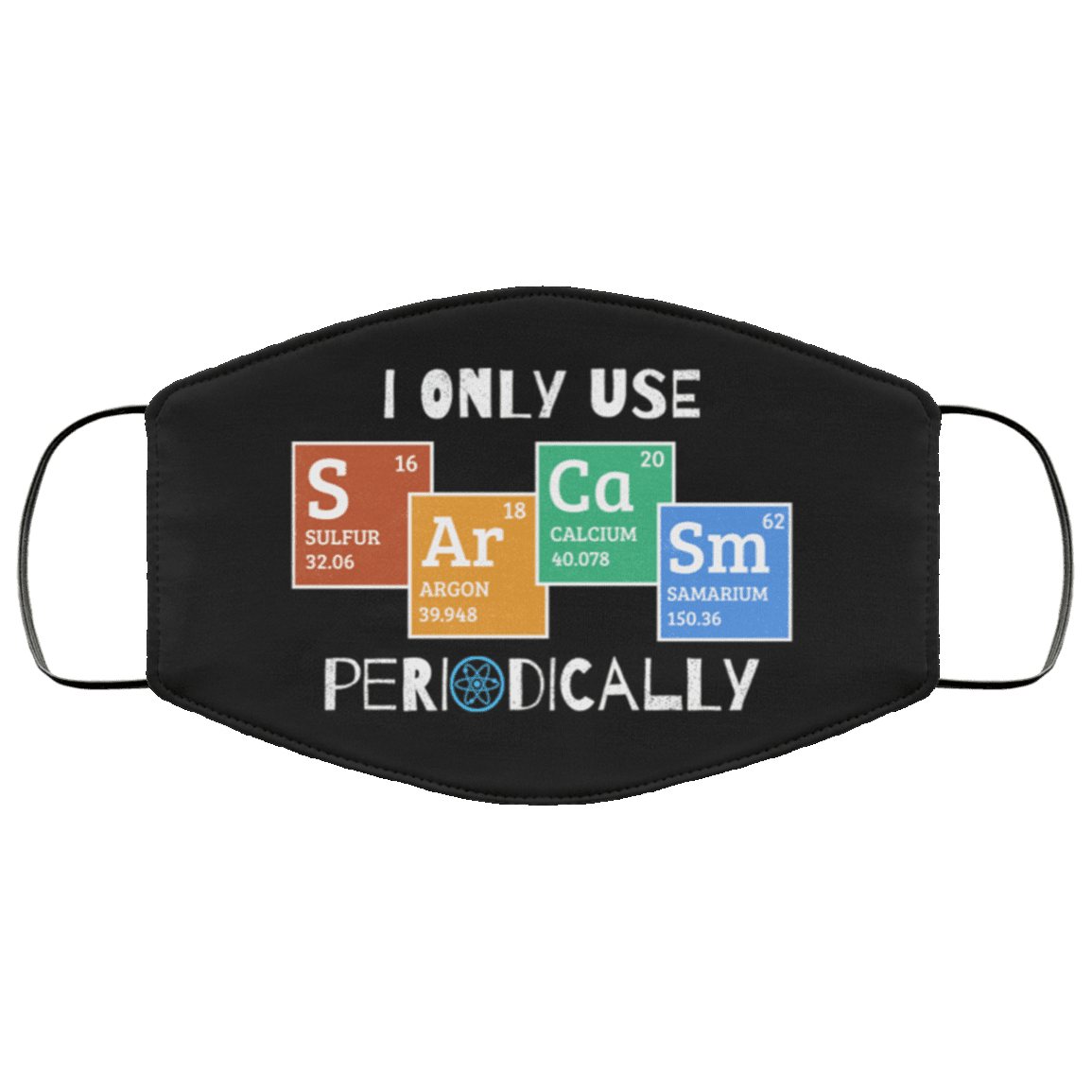 I Only Use Sarcasm Periodically Washable Reusable Printed Cloth Face Mask Cover - Sarcasm Periodic Table, Black, Cloth Face Cover I Only Use Sarcasm Periodically Washable Reusable Printed Cloth Face Mask Cover - Sarcasm Periodic Table, Black, Cloth Face Cover