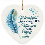 I Loved You Your Whole Life I'll Miss You For The Rest Of Mine Heart Porcelain Ceramic Ornament Keepsake, White, Ceramic Heart Ornament