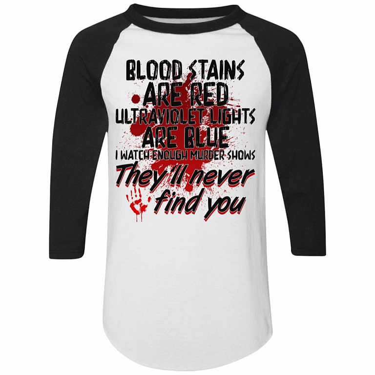 Blood Stains Are Red I Watch Enough Murder Shows They'll Never Find You 3/4 Raglan Jersey Shirt-Baseball Tee, White/Black, Raglan Jersey