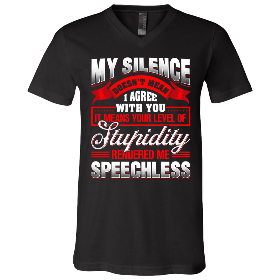 My Silence Doesn't Mean I Agree With You It Means Your Level Of Stupidity T-Shirt -V-Neck Shirt, Black, V-Neck T-Shirt