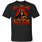 You My Friend Should Have Been Swallowed Grim Reaper T-Shirt - Funny Saying Shirt, Black, Unisex T-Shirt