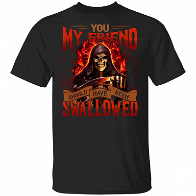 You My Friend Should Have Been Swallowed Grim Reaper T-Shirt - Funny Saying Shirt, Black, Unisex T-Shirt