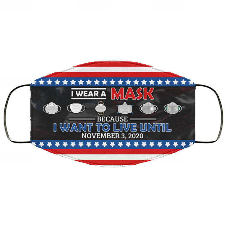 I Wear A Mask Because I Want To Live Until November 3 2020 Washable Reusable Custom - Printed Cloth Face Mask, White, Cloth Face Cover