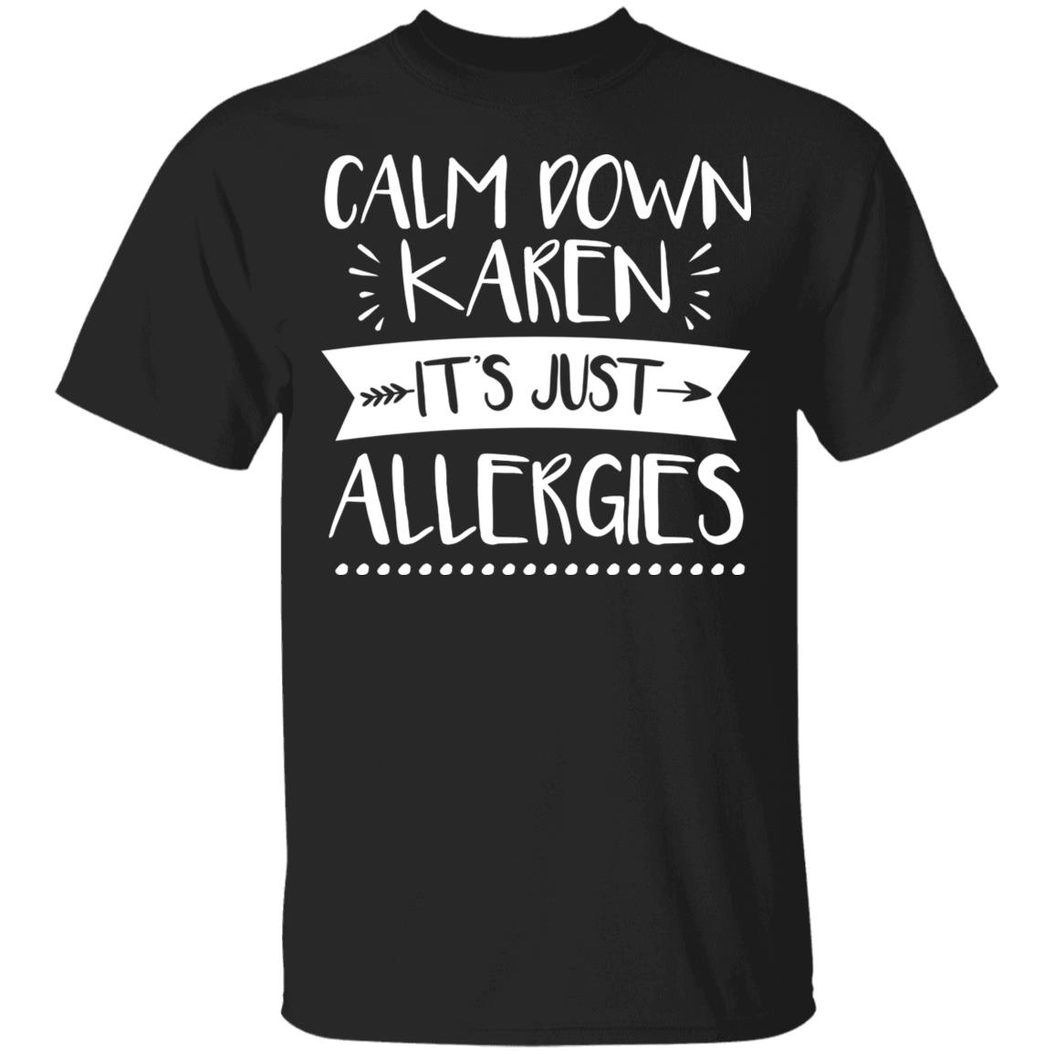 Calm Down Karen Its Just Allergies T-Shirt - Funny Shirt, Black, Unisex T-Shirt