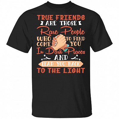 True Friends Are Those Rare People Who Come to Find You T-Shirt, Black, Unisex T-Shirt