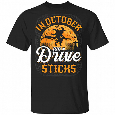 In October We Drive Sticks T-Shirt - Funny Halloween Witch Sarcastic Cute Shirt, Black, Unisex T-Shirt
