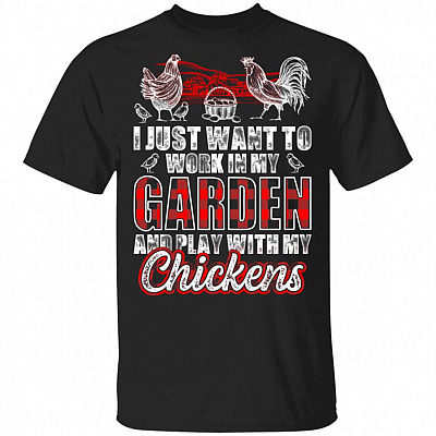 I Just Want to Work in My Garden and Play with My Chickens - Chicker Keeper T-Shirt, Black, Unisex T-Shirt