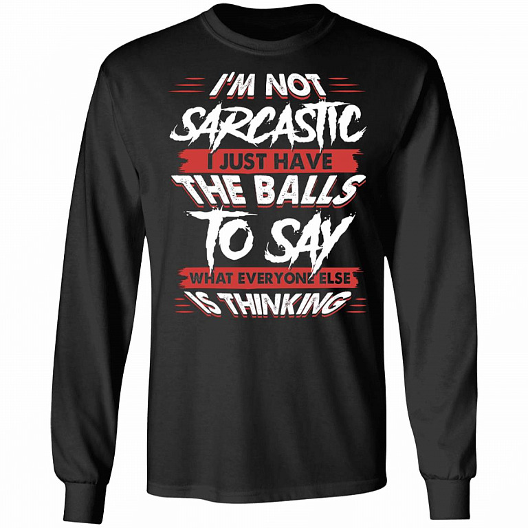 I'm Not Sarcastic I Just Have The Balls To Say What Everyone Else Is Thinking Hoodie - Sweatshirt - Long Sleeve, Black, Long Sleeve