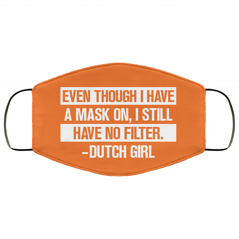 Even Though I Have A Mask On I Still Have No Filter Dutch Girl Washable Reusable Printed Cloth Face Mask Cover, White, Cloth Face Cover