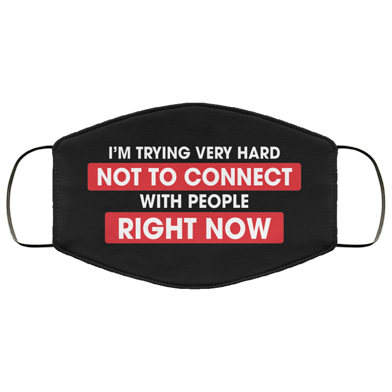 I'm Trying Very Hard Not To Connect With People Right Now Washable Reusable Printed Cloth Face Mask Cover, Black, Cloth Face Cover