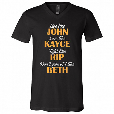 Live Like John Love Like Kayce Fight Like Rip Don't Give Af Like Beth T-Shirt - V Neck, Black, V-Neck T-Shirt