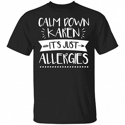 Calm Down Karen Its Just Allegeries T-Shirt - Funny Shirt, Black, Unisex T-Shirt