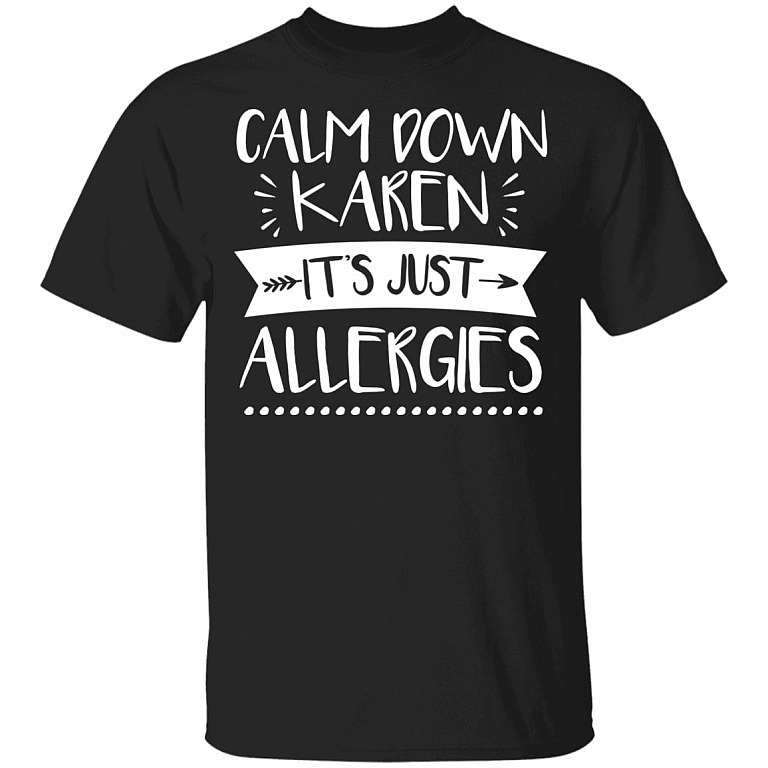 Calm Down Karen Its Just Allegeries T-Shirt - Funny Shirt, Black, Unisex T-Shirt