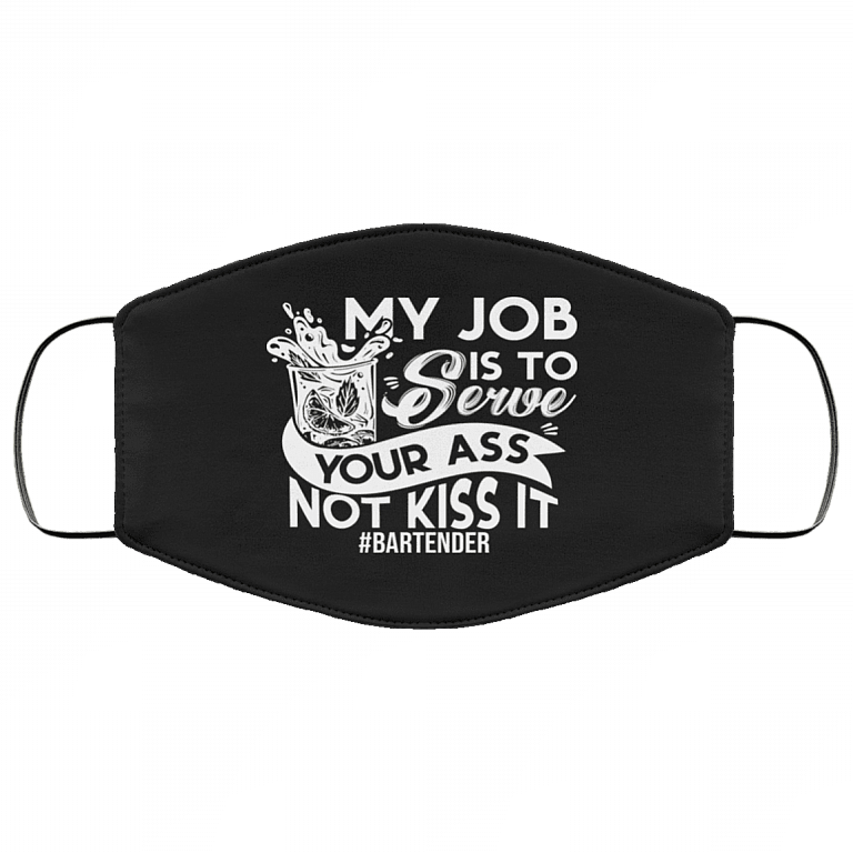 Bartender My Job Is to Serve Your Ass Not Kiss It Washable Reusable Custom - Printed Cloth Face Mask Cover, Black, Cloth Face Cover