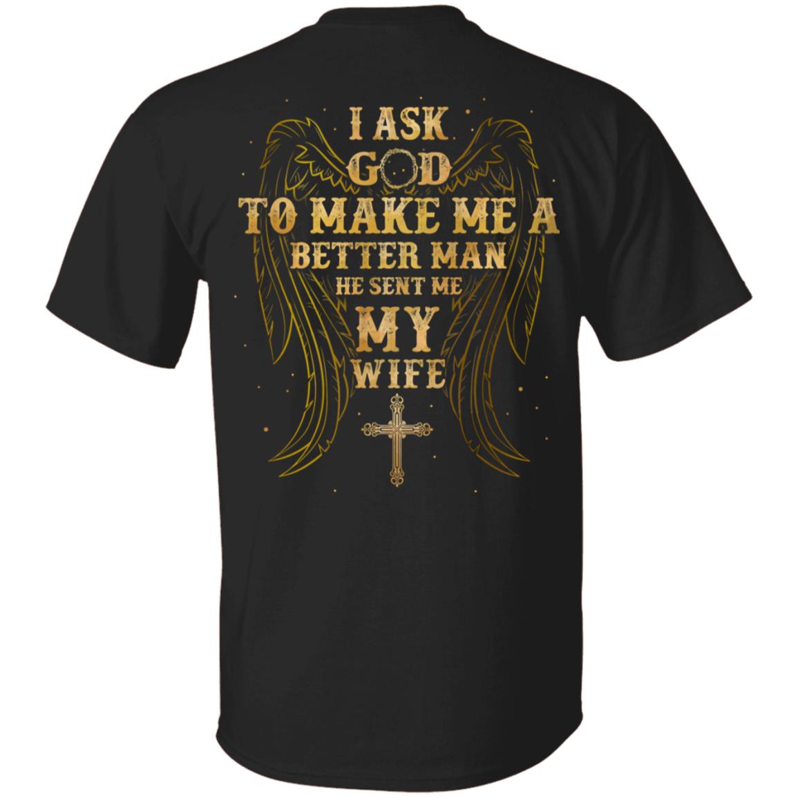 I Asked God to Make Me a Better Man He Sent Me My Wife Husband Print on Back Only - Plain Front T-Shirt, Black, Unisex T-Shirt