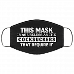 This Mask Is as Useless as the Cocksuckers That Require It Washable Reusable Custom - Printed Cloth Face Mask, Black, Cloth Face Cover