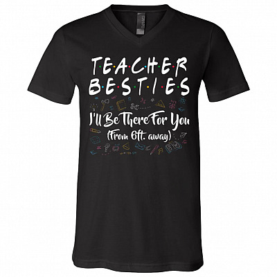 Teacher Besties I'll Be There For You From 6ft Away Funny T-Shirt - V-Neck Shirt, Black, V-Neck T-Shirt