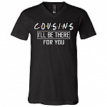 Cousins I'll Be There For You Funny T-Shirt - V-Neck Shirt - Cousin Friends Shirt, Black, V-Neck T-Shirt