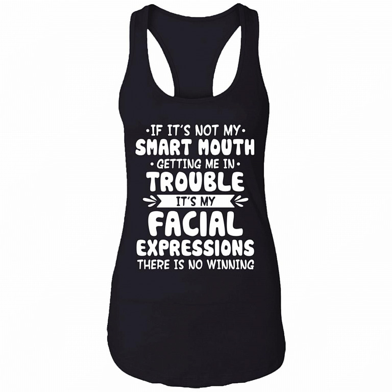 If It's Not My Smart Mouth Getting Me In Trouble It's My Facial Expressions Cotton Tank Top Tee - Ladies Racerback Tank, Black, Ladies Racerback Tank