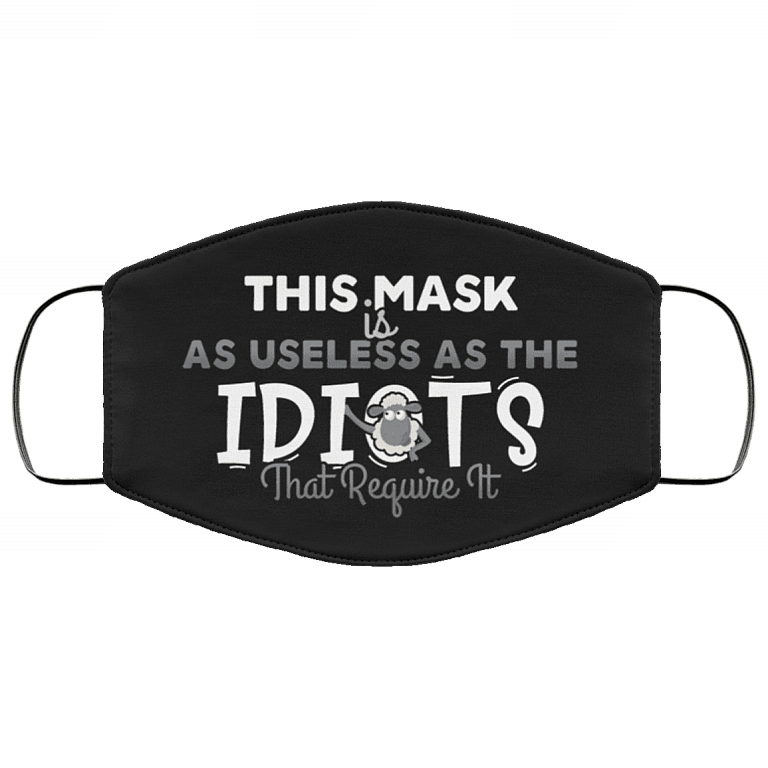 This Mask Is as Useless as the Idiots That Require It Washable Reusable Custom - Printed Cloth Face Mask Cover, Black, Cloth Face Cover
