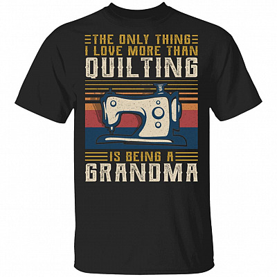 The Only Thing I Love More Than Quilting Is Being a Grandma Vintage T-Shirt - Quilting Grandma Shirt, Black, Unisex T-Shirt