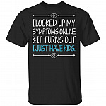 TeeKool I Looked up My Symptoms Online It Turns Out I Just Have Kids Shirt, Black, Unisex T-Shirt