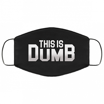 This Is Dumb Washable Reusable Custom - Printed Cloth Face Mask Cover, Black, Cloth Face Cover