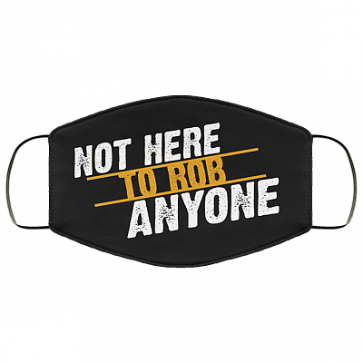Not Here to Rob Anyone Funny Washable Reusable Custom - Printed Cloth Face Mask Cover, Black, Cloth Face Cover
